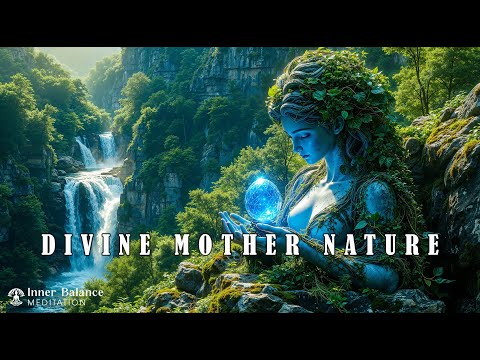 Divine Mother Nature | Embrace Healing Energy & Inner Rebirth | Ethereal Meditation Soundscape