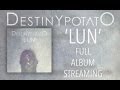 Destiny Potato - 'LUN' | FULL ALBUM 2014 