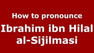 How to pronounce Ibrahim Ibn Hilal Al-Sijilmasi