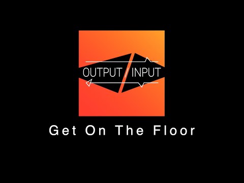Get On The Floor - Output / Input