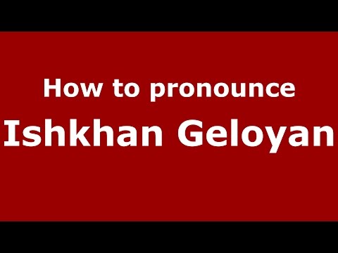 How to pronounce Ishkhan Geloyan (Russian/Russia)  - PronounceNames.com
