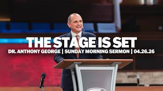 The Stage is Set | Dr. Anthony George | Sunday Morning Sermon