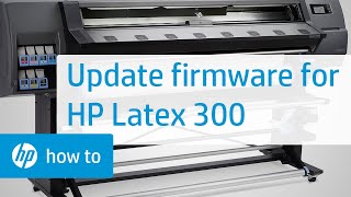 Updating the Firmware on the HP Latex 300 Printer Series