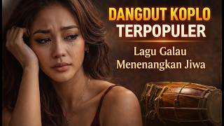 Download lagu Dangdut Koplo Galau Ambyar – Lagu Sedih Paling Ngena Buat Hati yang Lagi Hancur mp3