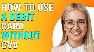 How To Use A Debit Card Without A CVV (Ways To Use Debit Card Without A CVV)