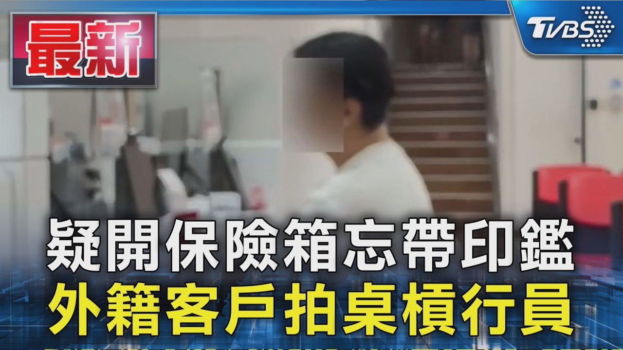 疑開保險箱忘帶印鑑 外籍客戶拍桌槓行員