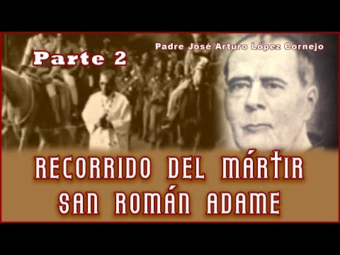 Recorrido del Mártir San Román Adame PARTE 2 - Padre Arturo Cornejo
