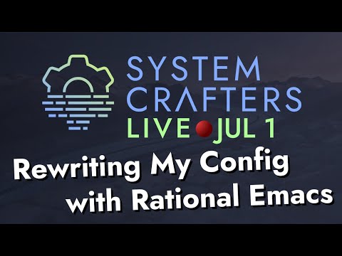 Rewriting My Config with Rational Emacs - System Crafters Live!