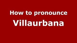 How to pronounce Villaurbana