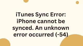 iTunes Sync Error: iPhone cannot be synced. An unknown error occurred (-54)