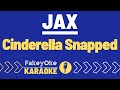 Jax - Cinderella Snapped [Karaoke]