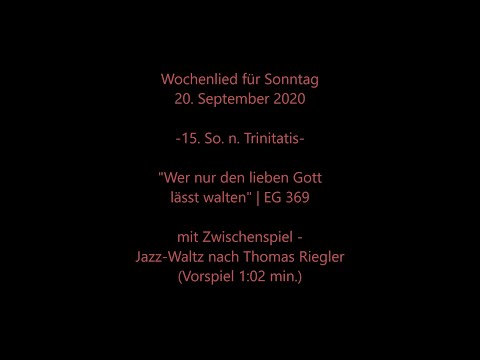Wochenlied f. Sonntag, 20.09.2020 | EG 369 "Wer nur den lieben Gott lässt walten" mit Wochenspruch