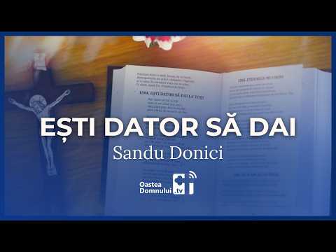 Ești dator să dai la toți • Sandu Donici • Cântare • Oastea Domnului