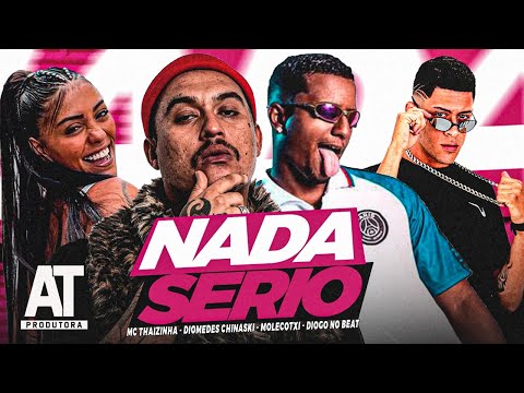 MC THAIZINHA E DIOMEDES CHINASKI E MOLECOTXI E DIOGO NO BEAT - NADA SERIO