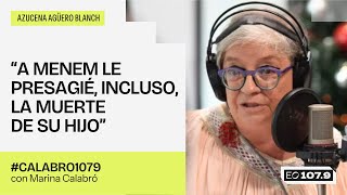 "A Menem le presagié, incluso, la muerte de su hijo" - Azucena Agüero Blanch | #Calabro1079