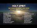 Holy Spirit Deep Worship That Brings You To Your Knees 2025 Worship Songs
