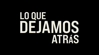 Trailer - Lo que Dejamos Atrás/ What We Left Behind