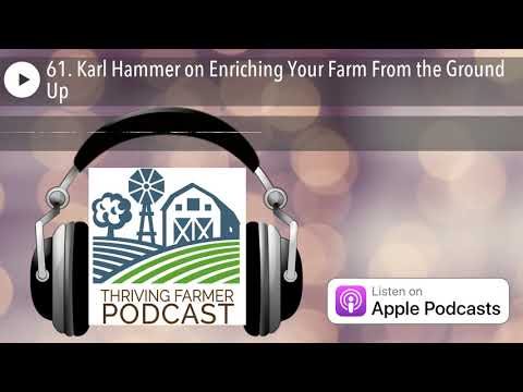 61. Karl Hammer on Enriching Your Farm From the Ground Up