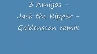 3 Amigos - Jack the Ripper - Goldenscan remix