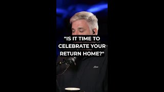 "Is It Time to Celebrate Your Return Home?"