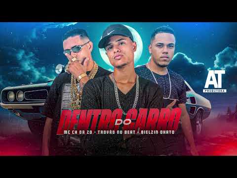 DENTRO DO CARRO - MC CH DA ZO, TROVAO NO BEAT, BIELZIN OXATO