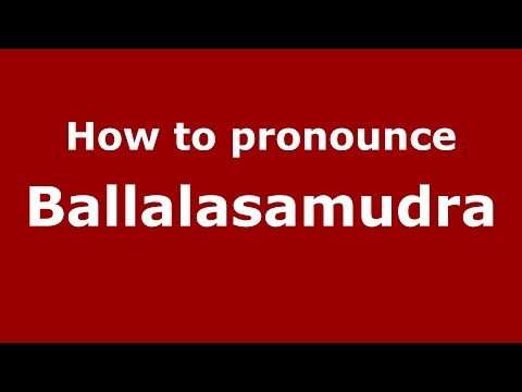 How to pronounce Ballalasamudra (Karnataka, India/Kannada) - PronounceNames.com