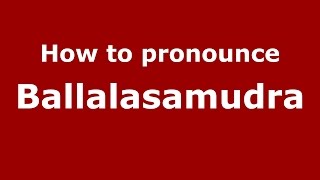 How to pronounce Ballalasamudra