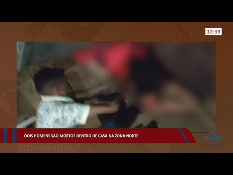 Dois homens são mortos dentro de casa na zona norte 06 07 2022