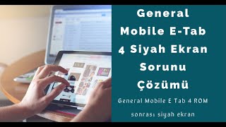General Mobile E-Tab 4 Siyah Ekran Sorunu Çözümü, General Mobile E Tab 4 ROM sonrası siyah ekran