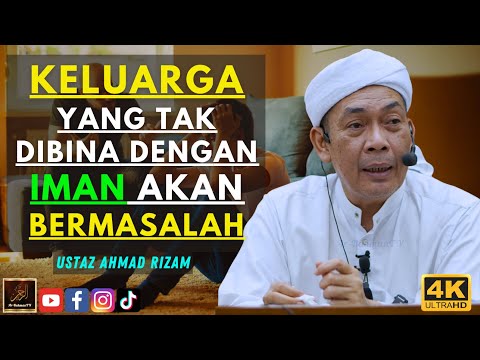 Ustaz Ahmad Rizam - KELUARGA YANG TAK DIBINA DENGAN IMAN AKAN BERMASALAH