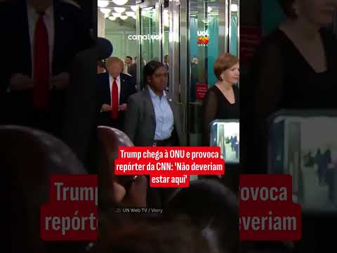 Trump chega à ONU e provoca repórter da CNN: ‘Não deveriam estar aqui’