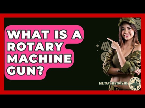 What Is A Rotary Machine Gun? - Military History HQ