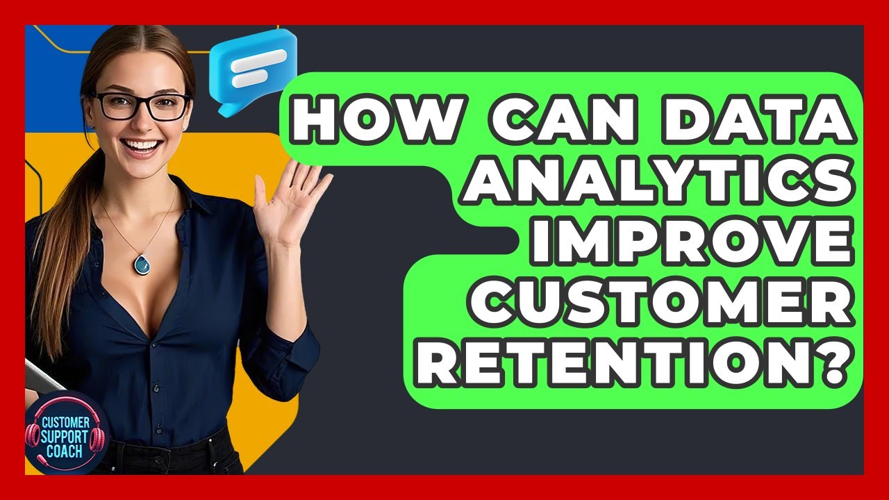 How Can Data Analytics Improve Customer Retention? - Customer Support Coach