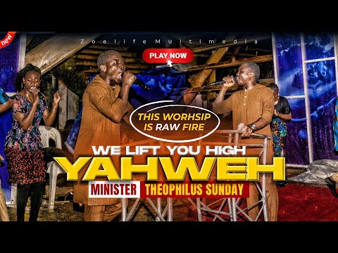 WE LIFT YOU HIGH YAHWEH YAHWEH - THEOPHILUS SUNDAY CHANTS, WORSHIP AND PRAYER TIMES