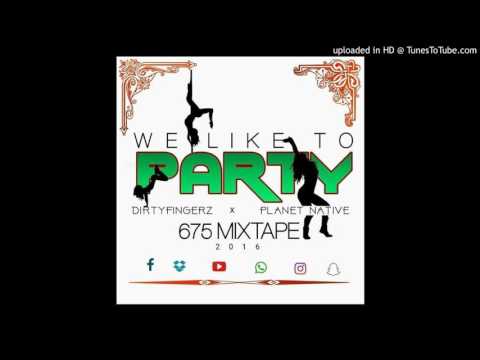 We Like To Party -Planet Native x Dj Dirtyfingerz x J Kelz