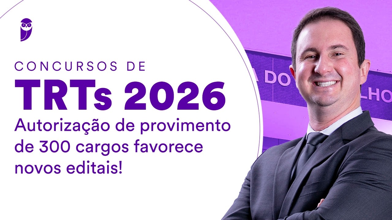 Concursos de TRTs 2026: autorização de provimento de 300 cargos favorece novos editais!