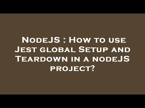 NodeJS : How to use Jest global Setup and Teardown in a nodeJS project?