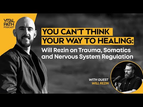 You Can’t Think Your Way to Healing: Will Rezin on Trauma, Somatics & Nervous System Regulation