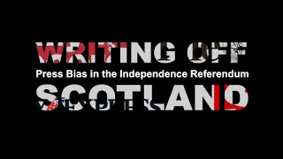 WRITING OFF SCOTLAND - Press Bias in the Referendum