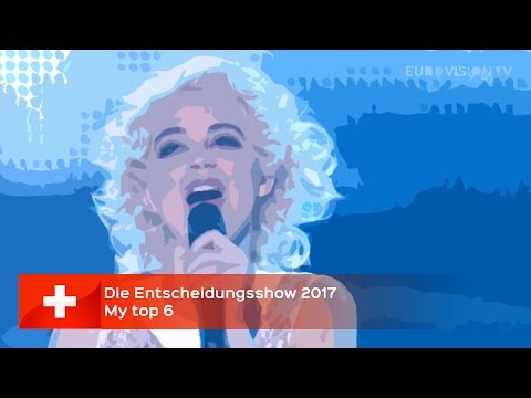 Die Entscheidungsshow 2017 (Switzerland • Eurovision 2017) - My top 6 [from Poland]