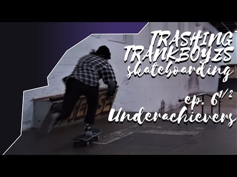 TRANKBOYZS TRASHING SKATEBOARDING EPISODE 6 1/2. UNDERACHIEVERS.