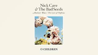 Nick Cave &amp; The Bad Seeds - O Children (Official Audio)