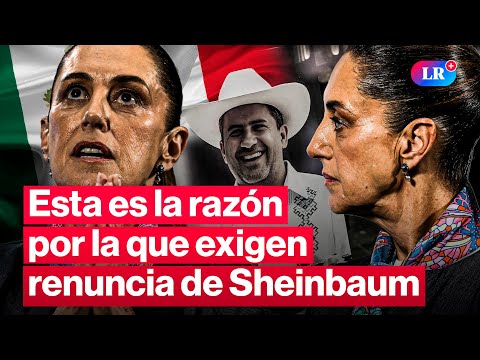 ¿Qué está pasando en México y por qué exigen la renuncia de la presidenta Claudia Sheinbaum? | #LR