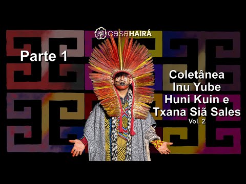 Coletânea vol. 2 - pt1 - Inu Yube Huni Kuin e Txana Siã Sales - Família Pajé Īkamuru - Casa Hairá