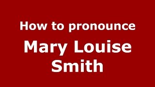 How to pronounce Mary Louise Smith