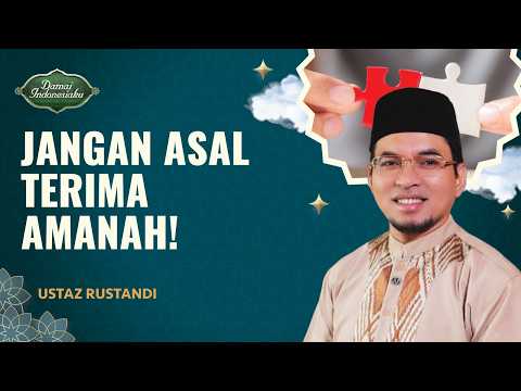 Hal yang Harus Diperhatikan Sebelum Menerima Amanah | Ustaz Rustandi - Damai Indonesiaku