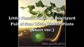 Little Plastic Pilots - A Courtyard Full Of Sun (Preview)
