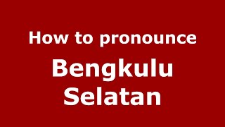 How to pronounce Bengkulu Selatan