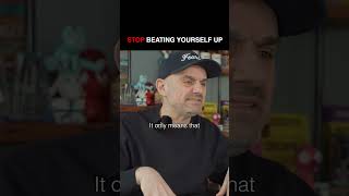 Stop beating yourself up
