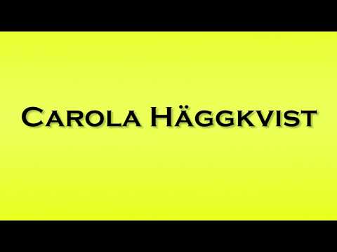 Pronunciation of Carola Haggkvist